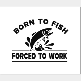 Fishing - Born to fish forced to work Posters and Art